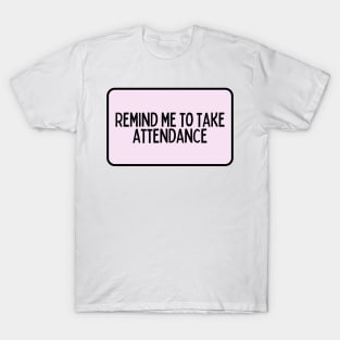 Remind Me to Take Attendance - Back to School Quotes T-Shirt